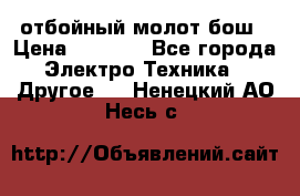 отбойный молот бош › Цена ­ 8 000 - Все города Электро-Техника » Другое   . Ненецкий АО,Несь с.